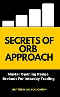 Access [EBOOK EPUB KINDLE PDF] Secrets of ORB Approach: MASTER OPENING RANGE BREAKOUT STRATEGY FOR P