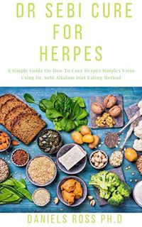 [ACCESS] [EPUB KINDLE PDF EBOOK] DR SEBI CURE FOR HERPES: Dr. Sebi Recommended Food List and Approve