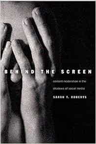 ACCESS EPUB KINDLE PDF EBOOK Behind the Screen: Content Moderation in the Shadows of Social Media by