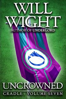 Read [EBOOK EPUB KINDLE PDF] Uncrowned (Cradle Book 7) by  Will Wight 📘