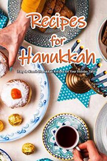 [Access] EBOOK EPUB KINDLE PDF Recipes for Hanukkah: Easy & Classic Hanukkah Recipes for Your Holida