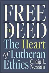 Read EBOOK EPUB KINDLE PDF Free in Deed: The Heart of Lutheran Ethics by Craig L. Nessan 📮