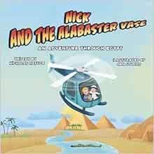 [Get] [EPUB KINDLE PDF EBOOK] Nick and the Alabaster Vase: An Adventure Through Egypt by Nicholas Ma
