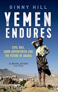 GET [PDF EBOOK EPUB KINDLE] Yemen Endures: Civil War, Saudi Adventurism and the Future of Arabia by