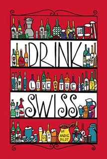 View EBOOK EPUB KINDLE PDF Drink Like the Swiss by  Andie Pilot 🖌️