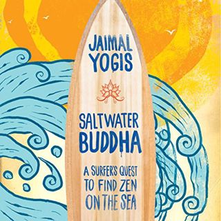 [GET] PDF EBOOK EPUB KINDLE Saltwater Buddha: A Surfer's Quest to Find Zen on the Sea by  Jaimal Yog