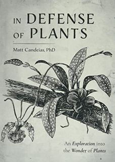 ACCESS [EPUB KINDLE PDF EBOOK] In Defense of Plants: An Exploration into the Wonder of Plants (Plant
