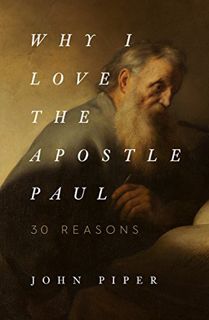 Get [PDF EBOOK EPUB KINDLE] Why I Love the Apostle Paul: 30 Reasons by  John Piper 💗