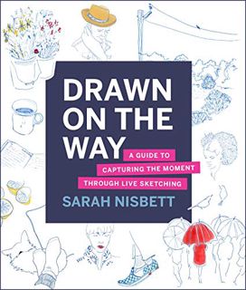 GET [KINDLE PDF EBOOK EPUB] Drawn on the Way: A Guide to Capturing the Moment Through Live Sketching
