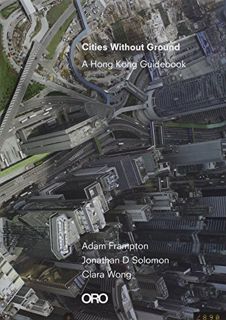 ACCESS [KINDLE PDF EBOOK EPUB] Cities Without Ground: A Hong Kong Guidebook by  Adam Frampton,Jonath