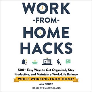Get [KINDLE PDF EBOOK EPUB] Work-from-Home Hacks: 500+ Easy Ways to Get Organized, Stay Productive,