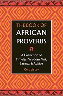 [View] EPUB KINDLE PDF EBOOK The Book of African Proverbs: A Collection of Timeless Wisdom, Wit, Say