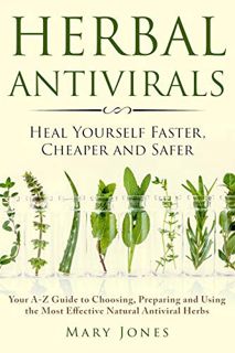 [READ] EPUB KINDLE PDF EBOOK Herbal Antivirals: Heal Yourself Faster, Cheaper and Safer - Your A-Z G