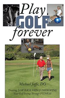 [GET] [EPUB KINDLE PDF EBOOK] Play Golf Forever: Treating Low Back Pain & Improving Your Golf Swing