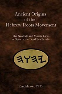 [Access] EPUB KINDLE PDF EBOOK Ancient Origins of the Hebrew Roots Movement: The Noahide and Mosaic