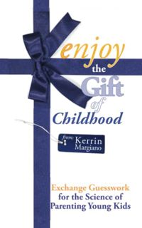 ACCESS [KINDLE PDF EBOOK EPUB] Enjoy the Gift of Childhood: Exchange Guesswork for the Science of Pa