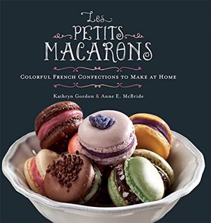 [Get] EBOOK EPUB KINDLE PDF Les Petits Macarons: Colorful French Confections to Make at Home by  Kat