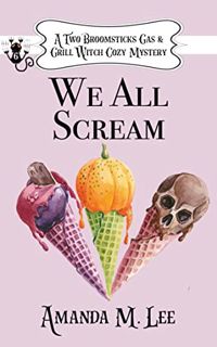 READ [KINDLE PDF EBOOK EPUB] We All Scream (A Two Broomsticks Gas & Grill Witch Cozy Mystery Book 6)