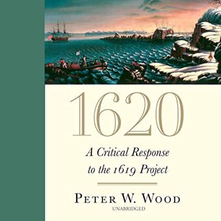 [VIEW] [EPUB KINDLE PDF EBOOK] 1620: A Critical Response to the 1619 Project by  Peter W. Wood,Steph