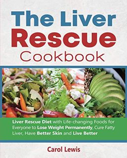 View EBOOK EPUB KINDLE PDF The Liver Rescue Cookbook: Liver Rescue Diet with Life-changing Foods for