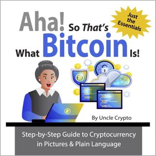 [Get] [EBOOK EPUB KINDLE PDF] Aha! So That's What Bitcoin Is!: Step-by-Step Guide to Cryptocurrency