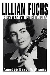 Get EBOOK EPUB KINDLE PDF Lillian Fuchs: First Lady of the Viola by  Amedee Williams 📌