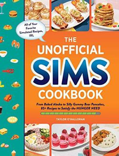 View EBOOK EPUB KINDLE PDF The Unofficial Sims Cookbook: From Baked Alaska to Silly Gummy Bear Panca