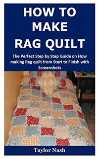 [Access] [KINDLE PDF EBOOK EPUB] How to Make Rag Quilt: The Perfect Step by Step Guide on How making