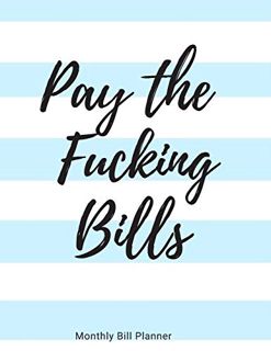 View [PDF EBOOK EPUB KINDLE] Pay the Fucking Bills: Simple Monthly Bill Organizer to Track Bills and