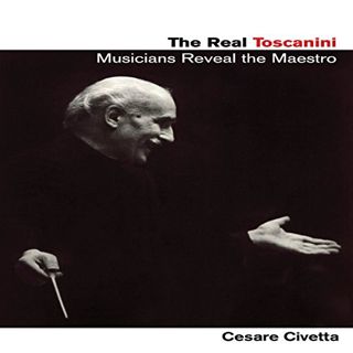 [READ] [EBOOK EPUB KINDLE PDF] The Real Toscanini: Musicians Reveal the Maestro by  Cesare Civetta,C