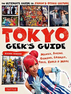 VIEW PDF EBOOK EPUB KINDLE Tokyo Geek's Guide: Manga, Anime, Gaming, Cosplay, Toys, Idols & More - T