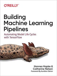 [Access] EPUB KINDLE PDF EBOOK Building Machine Learning Pipelines: Automating Model Life Cycles wit