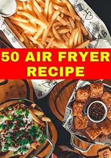 Get KINDLE PDF EBOOK EPUB 50 Air Fryer Cookbook - 50 Air Fryer Recipe - Air Fryer Cooking - Air Frye