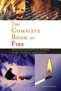 View [EBOOK EPUB KINDLE PDF] Complete Book of Fire: Building Campfires for Warmth, Light, Cooking, a