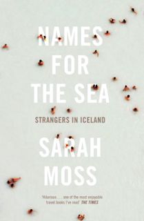[View] [EBOOK EPUB KINDLE PDF] Names for the Sea: Strangers in Iceland by  Sarah Moss 📮
