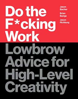 View EBOOK EPUB KINDLE PDF Do the F*cking Work: Lowbrow Advice for High-Level Creativity by  Brian B