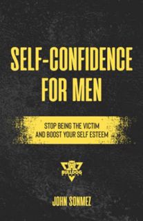 [Access] PDF EBOOK EPUB KINDLE Self-Confidence for Men: Stop Being the Victim & Boost Your Self-Este