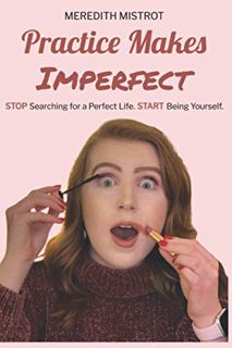 [Get] [EBOOK EPUB KINDLE PDF] Practice Makes Imperfect: How to Stop Searching for a Perfect Life and