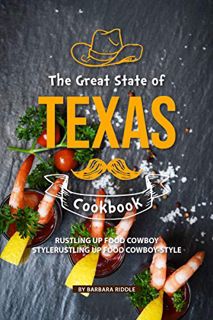 GET KINDLE PDF EBOOK EPUB The Great State of Texas Cookbook: Rustling Up Food Cowboy-Style by  Barba