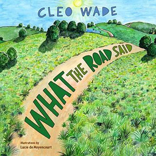 READ [EPUB KINDLE PDF EBOOK] What the Road Said by  Cleo Wade,Lucie de Moyencourt - illustrator,Cleo