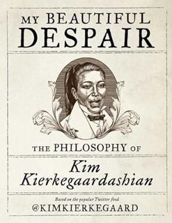 [READ] EPUB KINDLE PDF EBOOK My Beautiful Despair: The Philosophy of Kim Kierkegaardashian by  Kim K