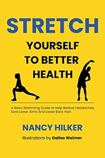 Read [PDF EBOOK EPUB KINDLE] Stretch Yourself To Better Health: A Basic Stretching Guide to Help Rel
