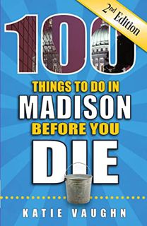 [Access] [PDF EBOOK EPUB KINDLE] 100 Things to Do in Madison Before You Die, 2nd Edition (100 Things