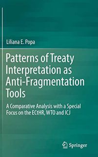Access [EPUB KINDLE PDF EBOOK] Patterns of Treaty Interpretation as Anti-Fragmentation Tools: A Comp