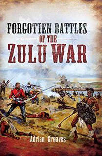 View [KINDLE PDF EBOOK EPUB] Forgotten Battles of the Zulu War by  Adrian Greaves 💘