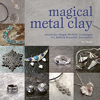 View EBOOK EPUB KINDLE PDF Magical Metal Clay: Amazingly Simple No-Kiln Techniques for Making Beauti