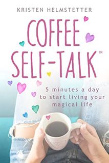 [Access] EBOOK EPUB KINDLE PDF Coffee Self-Talk: 5 Minutes a Day to Start Living Your Magical Life b