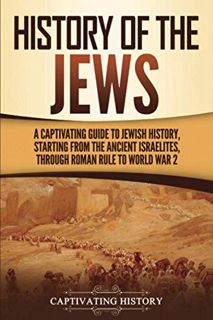 [ACCESS] EPUB KINDLE PDF EBOOK History of the Jews: A Captivating Guide to Jewish History, Starting