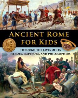 VIEW [PDF EBOOK EPUB KINDLE] Ancient Rome for Kids through the Lives of its Heroes, Emperors, and Ph