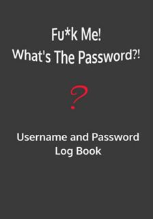 [Read] PDF EBOOK EPUB KINDLE Fu*K Me! What's The Password?! Username and Password log Book: (7"x10",
